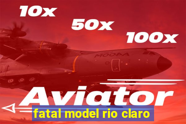 fatal model rio claro-sp